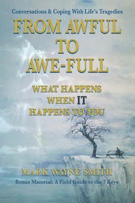 From Awful to Awe-full: What Happens When IT Happens to You: Conversations & Coping With Life's Tragedies 1