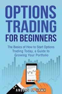 bokomslag Options Trading for Beginners: The Basics of How to Start Options Trading Today, a Guide to Growing Your Portfolio