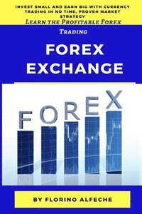bokomslag Forex Exchange for Beginners: Learn the Profitable Forex Trading, Invest Small and Earn Big with Currency Trading in No Time, Proven Market Strategy