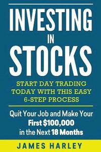bokomslag Investing in stocks: Start Day Trading Today with This Easy 6-Step Process. Quit Your Job and Make Your First $100,000 in the Next 18 Month