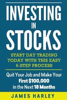 bokomslag Investing in stocks: Start Day Trading Today with This Easy 6-Step Process. Quit Your Job and Make Your First $100,000 in the Next 18 Month