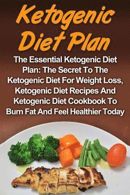 bokomslag Ketogenic Diet: The Essential Ketogenic Diet Plan: The Secret To The Ketogenic Diet For Weight Loss, Ketogenic Diet Recipes And Ketoge