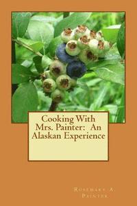 bokomslag Cooking With Mrs. Painter: An Alaskan Experience