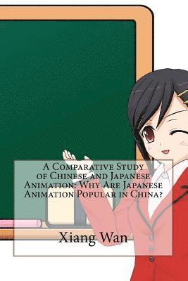 Xiang Wan - A Comparative Study of Chinese and Japanese Animation: Why Are Japanese Animation Popular in China?, Häftad