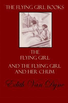 The Flying Girl Books: The Flying Girl and The Flying Girl and Her Chum 1