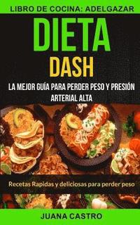 bokomslag Dieta Dash (Colección): Recetas Rapidas y deliciosas para perder peso: La Mejor Guía Para Perder Peso Y Presión Arterial Alta (Libro de Cocina