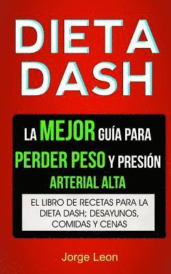 Dieta Dash (Colección): La Mejor Guía Para Perder Peso Y Presión Arterial Alta: Recetas Para Adelgazar: El libro de recetas para la dieta Dash 1