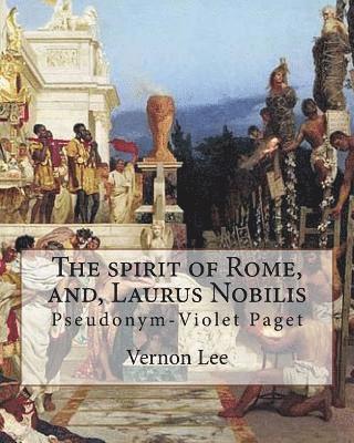 The spirit of Rome, and, Laurus Nobilis. By: Vernon Lee: Vernon Lee was the pseudonym of the British writer Violet Paget (14 October 1856 - 13 Februar 1