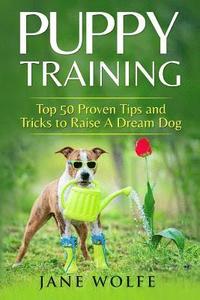 bokomslag Puppy Training: Top 50 Proven Tips and Tricks to Raise A Dream Dog