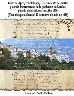 Libro de Apeo, condiciones, repartimiento de suertes y demás instrumentos de la población de Laroles, partido de las Alpujarras. Año 1576. (Traslado q 1