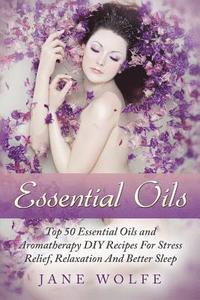 bokomslag Essential Oils: Top 50 Essential Oils and Aromatherapy DIY Recipes For Stress Relief, Relaxation And Better Sleep
