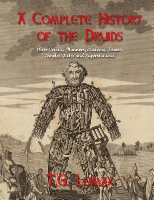 A Complete History of the Druids: Their Origin, Manners, Customs, Powers, Temples, Rites and Superstitions 1