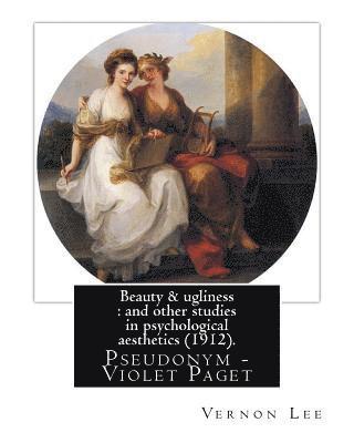 Beauty & ugliness: and other studies in psychological aesthetics (1912). By: Vernon Lee, and By: Clementina Anstruther-Thomson (1857-1921 1