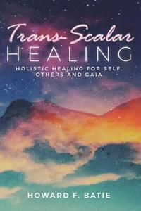 bokomslag Trans-Scalar Healing: Holistic Healing For Self, Others and Gaia