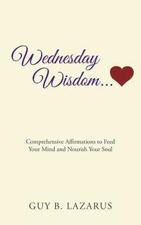 bokomslag Wednesday Wisdom: Comprehensive Affirmations to Feed Your Mind and Nourish Your Soul