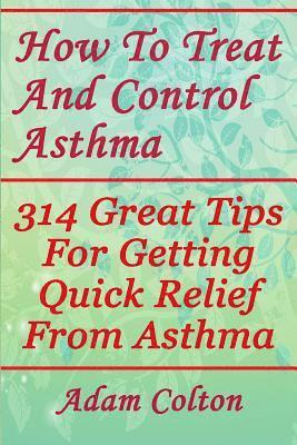 bokomslag How To Treat And Control Asthma: 314 Great Tips For Getting Quick Relief From Asthma