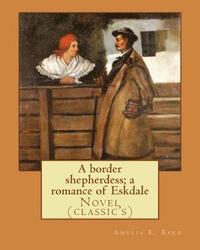 bokomslag A border shepherdess; a romance of Eskdale. By: Amelia E. Barr: Novel (classic's)