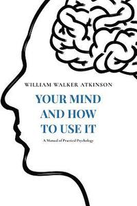bokomslag Your Mind and How to Use It: A Manual of Practical Psychology