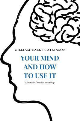 Your Mind and How to Use It: A Manual of Practical Psychology 1