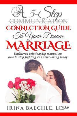 bokomslag A 5-Step Connection Guide To Your Dream Marriage: Unfiltered relationship manual on how to stop fighting and start loving today
