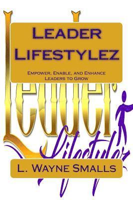 L. Wayne Smalls - Leader Lifestylez: Empower, Enable and Enhance Leaders to Grow, Häftad