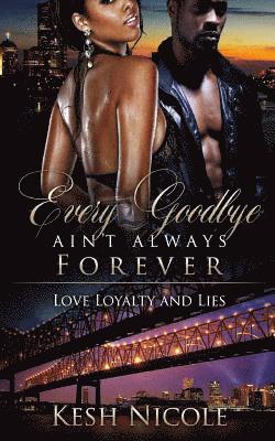 bokomslag Every Goodbye Ain't Always Forever: Love, Loyalty, & Lies