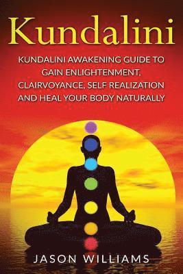 Jason Williams - Kundalini: Kundalini Awakening Guide To Gain Enlightenment, Clairvoyance, Self Realization and Heal Your Body Naturally, Häftad
