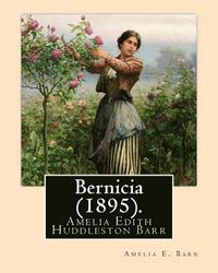 bokomslag Bernicia (1895). By: Amelia E. Barr: Amelia Edith Huddleston Barr (March 29, 1831 - March 10, 1919) was a British novelist and teacher.