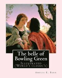 bokomslag The belle of Bowling Green By: Amelia E. Barr, illustrated By: Walter H. Everett: Illustrated (World's classic's)