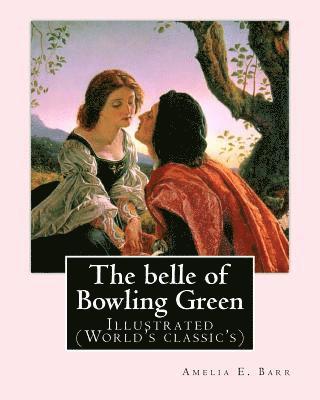 The belle of Bowling Green By: Amelia E. Barr, illustrated By: Walter H. Everett: Illustrated (World's classic's) 1