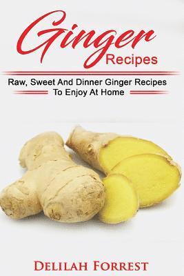 bokomslag Ginger Recipes: Reverse Disease, Rejuvenate Your Body, Delicious Ginger Recipes, Heal Your Body, Successfully Detox Your Body Using Gi