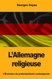 bokomslag L'Allemagne religieuse: L'Évolution du protestantisme contemporain