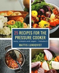 bokomslag 25 recipes for the pressure cooker: tasty, simple and vegan
