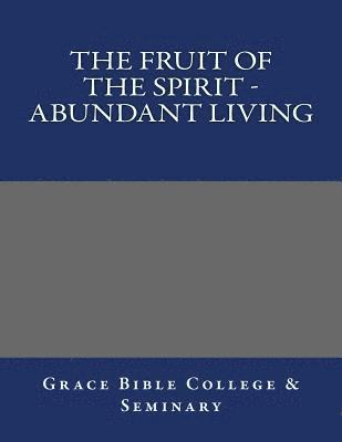 Grace Bible College - The Fruit of the Spirit - Abundant Living, Häftad