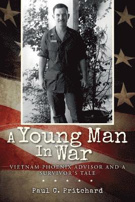 bokomslag A Young Man In War: Vietnam Phoenix Advisor and A Survivor's Tale