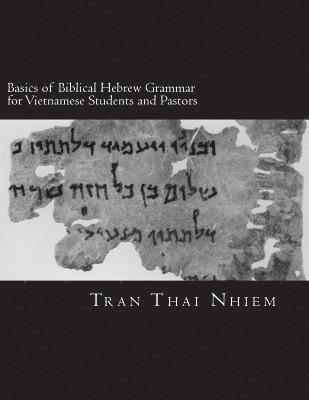 Basics of Biblical Hebrew Grammar for Vietnamese Students and Pastors: Hebrew Grammar in the Old Testament- For Vietnamese 1