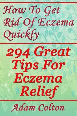 Adam Colton - How To Get Rid Of Eczema Quickly: 294 Great Tips For Eczema Relief, Häftad