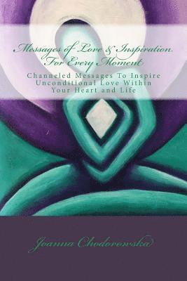 bokomslag Messages of Love & Inspiration For Every Moment: Channeled Messages To Create Unconditional Love Within Your Heart and Life