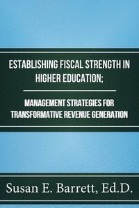 bokomslag Establishing Fiscal Strength in Higher Education; Management Strategies for Transformative Revenue Generation