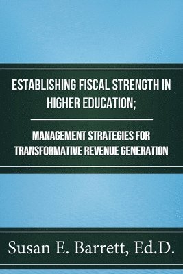 bokomslag Establishing Fiscal Strength in Higher Education; Management Strategies for Transformative Revenue Generation
