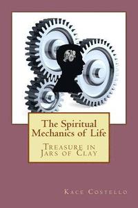 bokomslag The Spiritual Mechanics of Life: Treasure in Jars of Clay