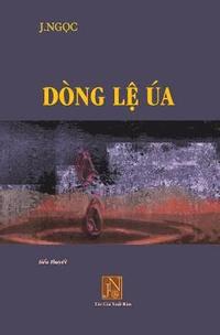 bokomslag Dong Le Ua: Tieu Thuyet Dong Le Ua, Tac Gia J.Ngoc Viet Ve Nhung Bi Thuong Ngap Tran Nuoc Mat Thoi Hau Chien, Nhung Tra Gia Ma Con