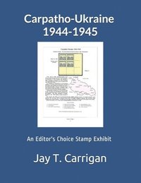 bokomslag Carpatho-Ukraine 1944-1945: An 'Editor's Choice' Stamp Exhibit