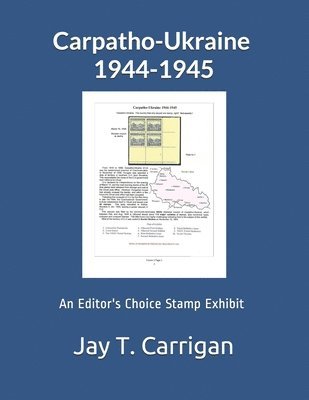 Jay Carrigan, Steven Zwillinger - Carpatho-Ukraine 1944-1945: An 'Editor's Choice' Stamp Exhibit, Häftad