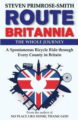 Route Britannia, the Whole Journey: A Spontaneous Bicycle Ride Through Every County in Britain 1