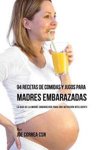 bokomslag 94 Recetas de Comidas y Jugos Para Madres Embarazadas: La Guía De La Madre Embarazadas Para Una Nutrición Inteligente
