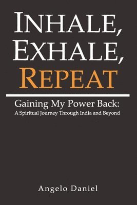 bokomslag Inhale, Exhale, Repeat: Gaining My Power Back: A Spiritual Journey Through India and Beyond