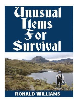 Unusual Items For Survival: The Top Unusual Everyday Items That You Can't Afford To Overlook For Survival or Disaster Preparedness 1