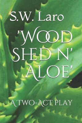S. W. Laro - 'Wood Shed n' Aloe': a two act play, Häftad