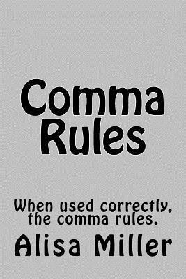 Comma Rules: When used correctly, the comma rules. 1